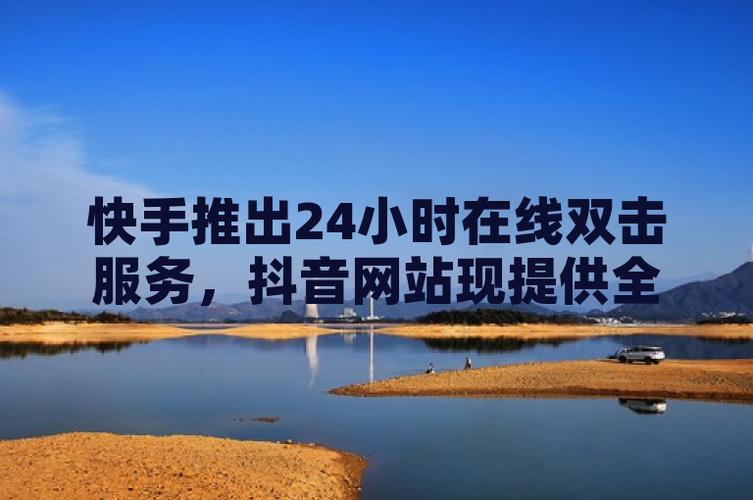 抖音二十四小时双击自助平台_快手双击播放量网站_抖音24小时双击平台